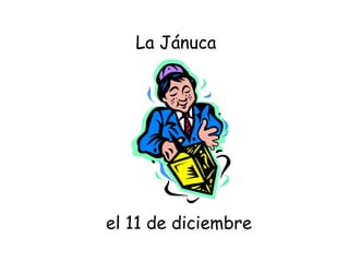 el 11 de diciembre La Jánuca