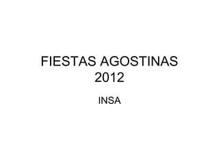 FIESTAS AGOSTINAS
       2012
       INSA
 