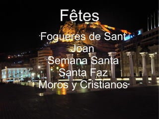 Fêtes
Fogueres de Sant
•
Joan
Semana Santa
•
Santa Faz•
Moros y Cristianos
•