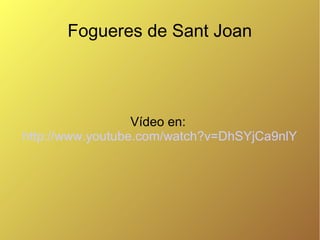 Fogueres de Sant Joan




                  Vídeo en:
http://www.youtube.com/watch?v=DhSYjCa9nlY
 