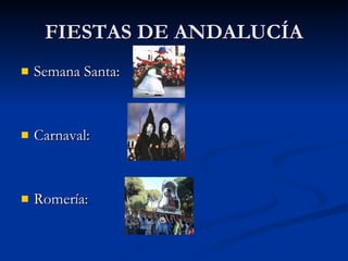 FIESTAS DE ANDALUCÍA Semana Santa: Carnaval: Romería: 