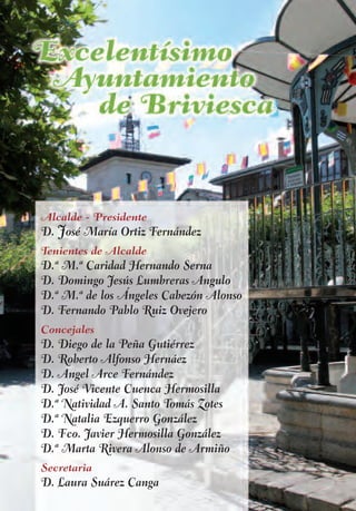 Alcalde - Presidente
D. José María Ortiz Fernández
Tenientes de Alcalde
D.ª M.ª Caridad Hernando Serna
D. Domingo Jesús Lumbreras Angulo
D.ª M.ª de los Ángeles Cabezón Alonso
D. Fernando Pablo Ruiz Ovejero
Concejales
D. Diego de la Peña Gutiérrez
D. Roberto Alfonso Hernáez
D. Angel Arce Fernández
D. José Vicente Cuenca Hermosilla
D.ª Natividad A. Santo Tomás Zotes
D.ª Natalia Ezquerro González
D. Fco. Javier Hermosilla González
D.ª Marta Rivera Alonso de Armiño
Secretaria
D. Laura Suárez Canga
 