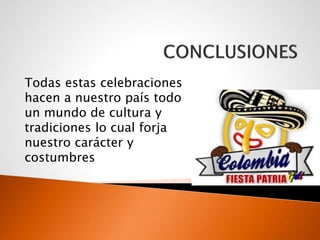 Todas estas celebraciones
hacen a nuestro país todo
un mundo de cultura y
tradiciones lo cual forja
nuestro carácter y
costumbres