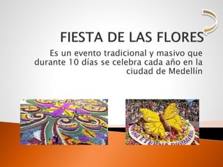 Es un evento tradicional y masivo que
durante 10 días se celebra cada año en la
ciudad de Medellín