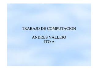 TRABAJO DE COMPUTACION ANDRES VALLEJO 4TO A 