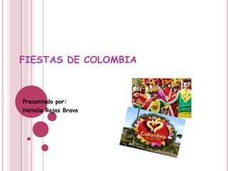 FIESTAS DE COLOMBIA



Presentado por:
Natalia Rojas Bravo
 