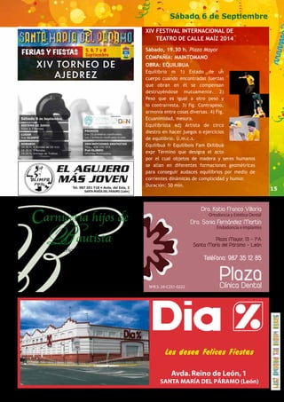 15 
Sábado 6 de Septiembre 
XIV FESTIVAL INTERNACIONAL DE 
TEATRO DE CALLE MAÍZ 2014 
Sábado, 19.30 h. Plaza Mayor 
COMPAÑÍA: MAINTOMANO 
OBRA: EQUILIBUA 
Equilibrio m 1) Estado de un 
cuerpo cuando encontradas fuerzas 
que obran en él se compensan 
destruyéndose mutuamente. 2) 
Peso que es igual a otro peso y 
lo contrarresta. 3) fig. Contrapeso, 
armonía entre cosas diversas. 4) Fig. 
Ecuanimidad, mesura. 
Equilibrista adj Artista de circo 
diestro en hacer juegos o ejercicios 
de equilibrio. Ú.m.c.s. 
Equilibuá fr Equilibois Fam Ekilibuá 
expr Término que designa el acto 
por el cual objetos de madera y seres humanos 
se alían en diferentes formaciones geométricas 
para conseguir audaces equilibrios por medio de 
corrientes dinámicas de complicidad y humor. 
Duración: 50 min. 
Ortodoncia y Estética Dental 
Endodoncia e Implantes 
NºR.S. 24-C251-0222 
 