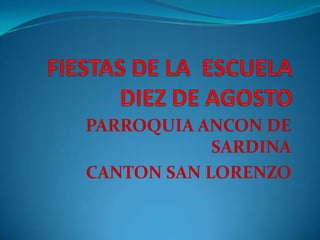 FIESTAS DE LA  ESCUELA DIEZ DE AGOSTO PARROQUIA ANCON DE SARDINA CANTON SAN LORENZO 