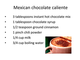 Mexican chocolate caliente 3 tablespoons instant hot chocolate mix 1 tablespoon chocolate syrup 1/2 teaspoon ground cinnamon 1 pinch chili powder 1/4 cup milk 3/4 cup boiling water 