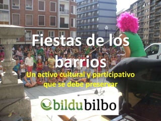 Fiestas de los
    barrios
Un activo cultural y participativo
     que se debe preservar
 