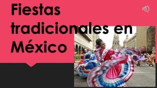Fiestas
tradicionales en
México
 