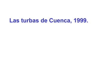 Las turbas de Cuenca, 1999.