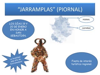 “JARRAMPLAS” (PIORNAL)
PIORNAL

LOS DÍAS 19 Y
20 DE ENERO
EN HONOR A
SAN
SEBASTIÁN.

CASTAÑAR

Fiesta de interés
turístico regional.

 