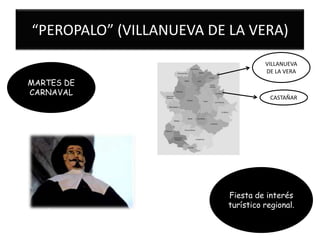 “PEROPALO” (VILLANUEVA DE LA VERA)
VILLANUEVA
DE LA VERA

MARTES DE
CARNAVAL

CASTAÑAR

Fiesta de interés
turístico regional.

 