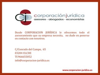 www.corporacion-jurídica.es
Desde CORPORACION JURÍDICA le ofrecemos todo el
asesoramiento que su empresa necesita, no dude...