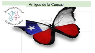 Amigos de la Cueca.-
 