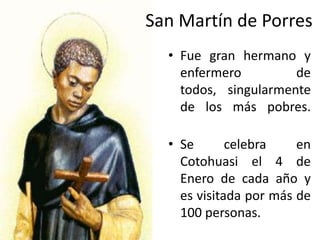 San Martín de Porres
  • Fue gran hermano y
    enfermero         de
    todos, singularmente
    de los más pobres.

  • Se       celebra    en
    Cotohuasi el 4 de
    Enero de cada año y
    es visitada por más de
    100 personas.
 