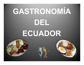 GASTRONOMÍA
    DEL
  ECUADOR
 