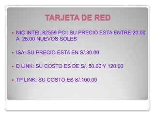 TARJETA DE REDNIC INTEL 82559 PCI: SU PRECIO ESTA ENTRE 20.00 A  25.00 NUEVOS SOLESISA: SU PRECIO ESTA EN S/.30.00 D LINK: SU COSTO ES DE S/. 50.00 Y 120.00TP LINK: SU COSTO ES S/.100.00