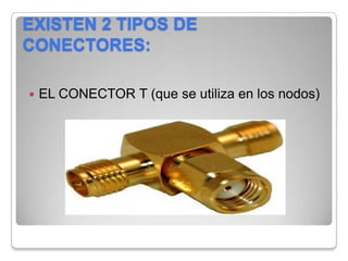 EXISTEN 2 TIPOS DE CONECTORES:EL CONECTOR T (que se utiliza en los nodos)