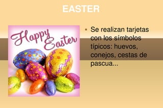 EASTER
              Se realizan tarjetas 
               con los símbolos 
               típicos: huevos, 
               conejos, cestas de 
               pascua... 




        
 