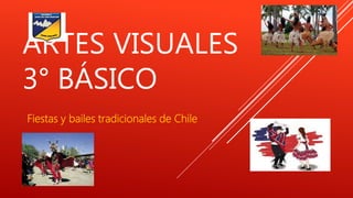 ARTES VISUALES
3° BÁSICO
Fiestas y bailes tradicionales de Chile
 