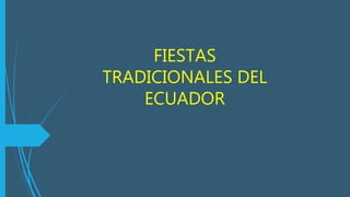FIESTAS
TRADICIONALES DEL
ECUADOR
 