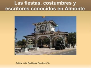 Las fiestas, costumbres y
escritores conocidos en Almonte
.
Autora: Leila Rodríguez Ramírez 4ºA
 