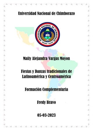 Universidad Nacional de Chimborazo
Maily Alejandra Vargas Moyon
Fiestas y Danzas tradicionales de
Latinoamérica y Centroamérica
Formación Complementaria
Fredy Bravo
05-03-2023
 