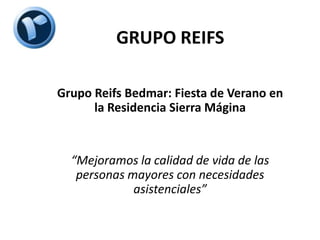 GRUPO REIFS
Grupo Reifs Bedmar: Fiesta de Verano en
la Residencia Sierra Mágina
“Mejoramos la calidad de vida de las
personas mayores con necesidades
asistenciales”
 