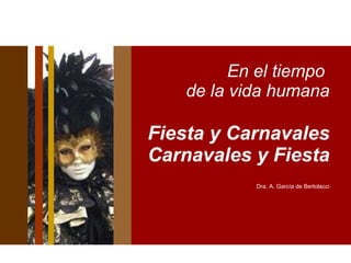 En el tiempo  de la vida humana Fiesta y Carnavales  Carnavales y Fiesta Dra. A. García de Bertolacci 