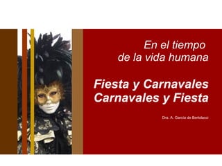 En el tiempo  de la vida humana Fiesta y Carnavales  Carnavales y Fiesta Dra. A. García de Bertolacci 