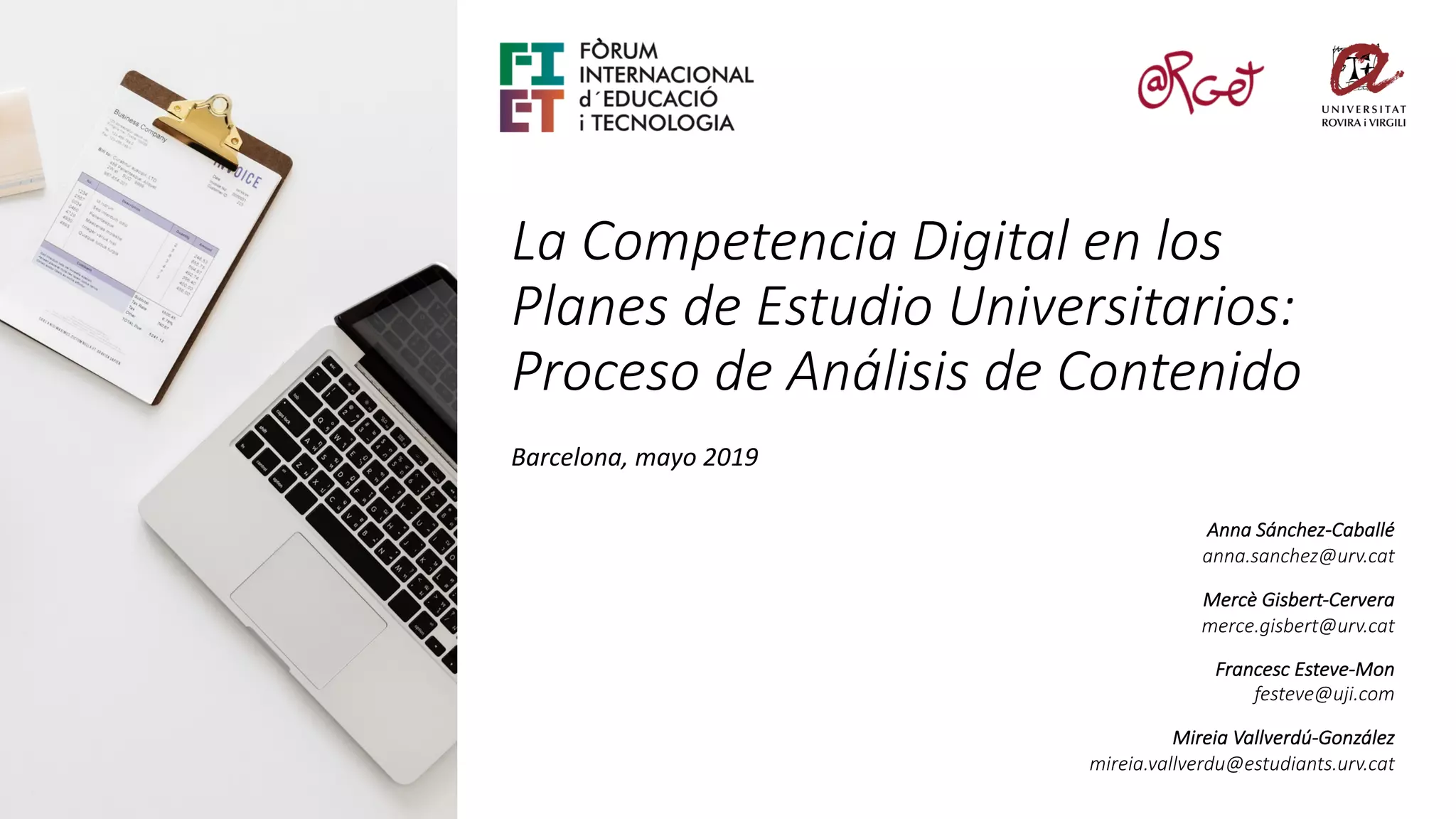 La Competencia Digital en los
Planes de Estudio Universitarios:
Proceso de Análisis de Contenido
Anna Sánchez-Caballé
anna.sanchez@urv.cat
Mercè Gisbert-Cervera
merce.gisbert@urv.cat
Francesc Esteve-Mon
festeve@uji.com
Mireia Vallverdú-González
mireia.vallverdu@estudiants.urv.cat
Barcelona, mayo 2019
 