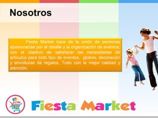 Nosotros Fiesta Market nace de la unión de personas apasionadas por el detalle y la organización de eventos, con el objetivo de satisfacer las necesidades de artículos para todo tipo de eventos,  globos, decoración y envolturas de regalos. Todo con la mejor calidad y atención. 