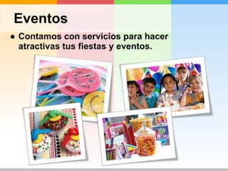 Eventos Contamos con servicios para hacer atractivas tus fiestas y eventos.   