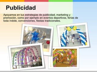Publicidad Apoyamos en tus estrategias de publicidad, marketing y promoción, como por ejemplo en eventos deportivos, ferias de toda índole, convenciones, fiestas tradicionales.  