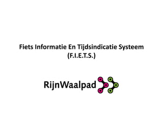 Fiets Informatie En Tijdsindicatie Systeem
                (F.I.E.T.S.)
 