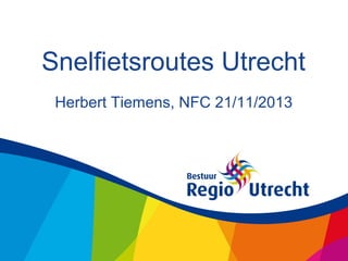 Snelfietsroutes Utrecht
Herbert Tiemens, NFC 21/11/2013

 