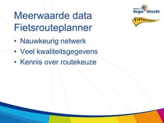 Meerwaarde data
Fietsrouteplanner
• Nauwkeurig netwerk
• Veel kwaliteitsgegevens
• Kennis over routekeuze
 