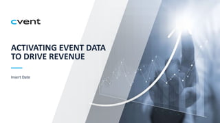 ACTIVATING EVENT DATA
TO DRIVE REVENUE
Insert Date
 