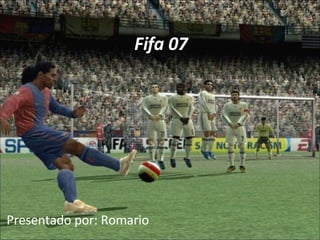 Fifa 07 Presentado por: Romario . 