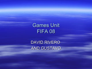 Games Unit FIFA 08 DAVID RIVERO  AND GUSTAVO 