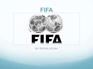 FIFA




BY: RACHEL ACUNA
 
