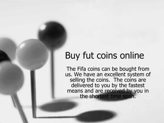 Buy fut coins online
The Fifa coins can be bought from
us. We have an excellent system of
selling the coins. The coins are
delivered to you by the fastest
means and are received by you in
the shortest time span.
 