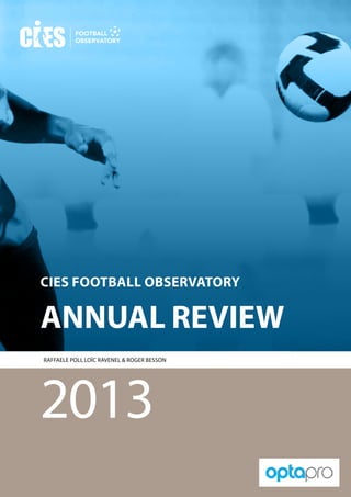Annual Review
2013
Raffaele Poli, Loïc Ravenel & Roger Besson
CIES Football Observatory
 