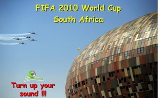 FIFA 2010 World CupFIFA 2010 World Cup
South AfricaSouth Africa
Turn up yourTurn up your
sound !!!sound !!!
 