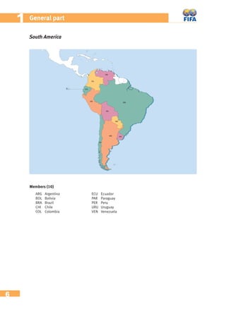 6
11 General part
South America
ARG Argentina
BOL Bolivia
BRA Brazil
CHI Chile
COL Colombia
ECU Ecuador
PAR Paraguay
PER Peru
URU Uruguay
VEN Venezuela
Members (10)
 