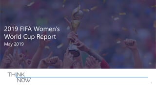 1
2019 FIFA Women’s
World Cup Report
May 2019
 
