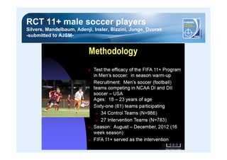 RCT 11+ male soccer players 
Silvers, Mandelbaum, Adenji, Insler, Bizzini, Junge, Dvorak 
-submitted to AJSM- 
 