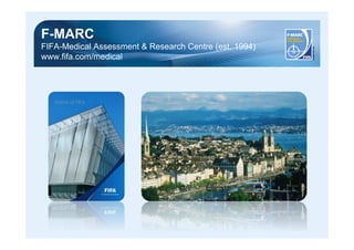 F-MARC 
FIFA-Medical Assessment & Research Centre (est. 1994) 
www.fifa.com/medical 
 